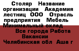 Столяр › Название организации ­ Академия лестниц, ООО › Отрасль предприятия ­ Мебель › Минимальный оклад ­ 40 000 - Все города Работа » Вакансии   . Челябинская обл.,Аша г.